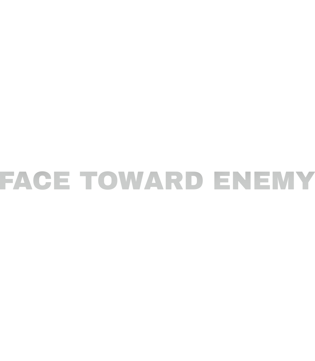 FACE TOWARD ENEMY